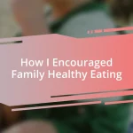 How I Encouraged Family Healthy Eating