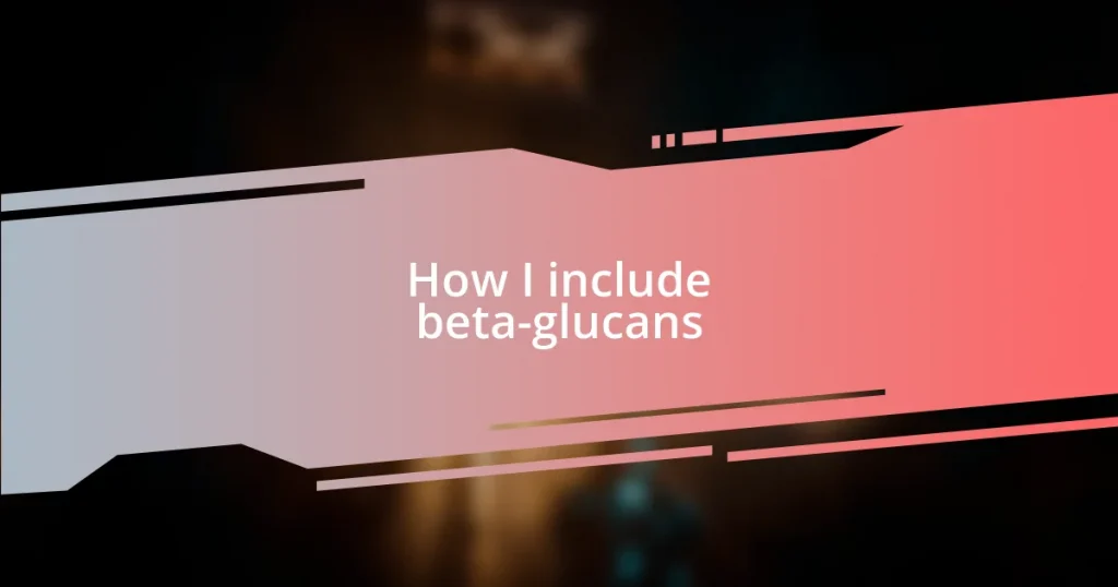 How I include beta-glucans