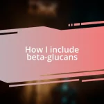 How I include beta-glucans