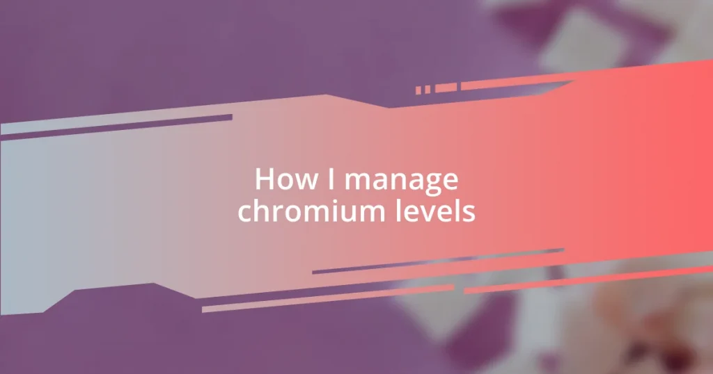 How I manage chromium levels