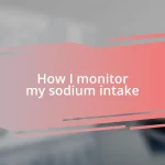 How I monitor my sodium intake