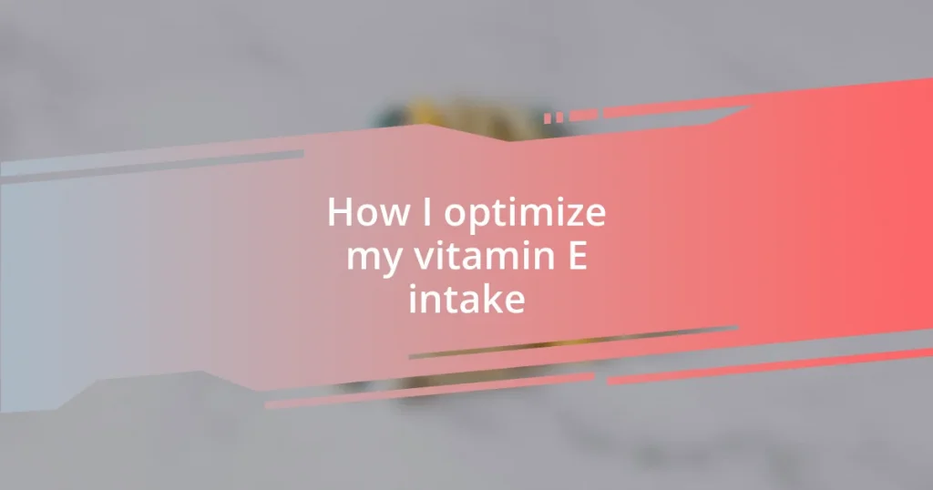 How I optimize my vitamin E intake