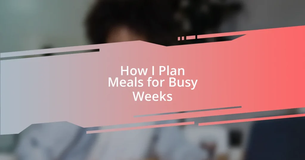 How I Plan Meals for Busy Weeks