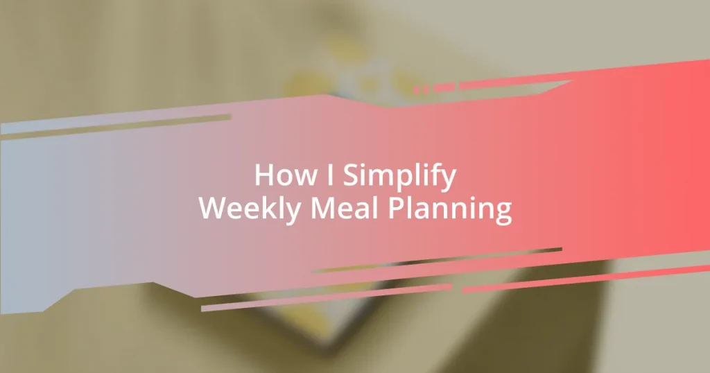 How I Simplify Weekly Meal Planning