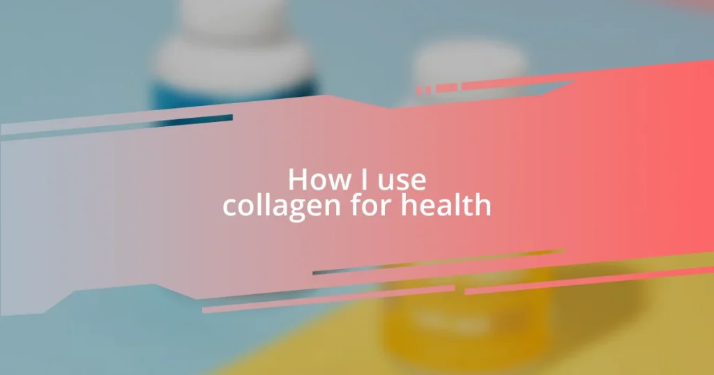 How I use collagen for health