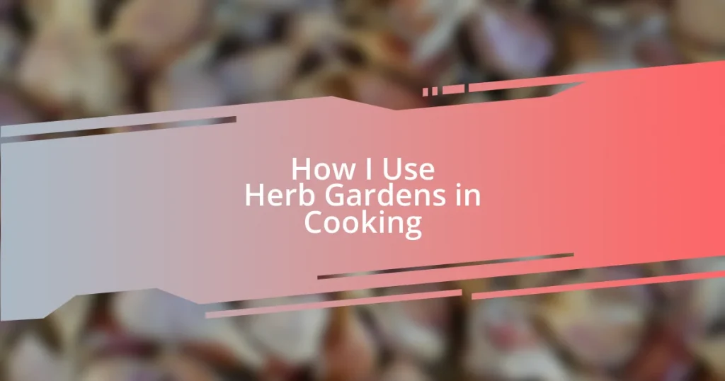 How I Use Herb Gardens in Cooking