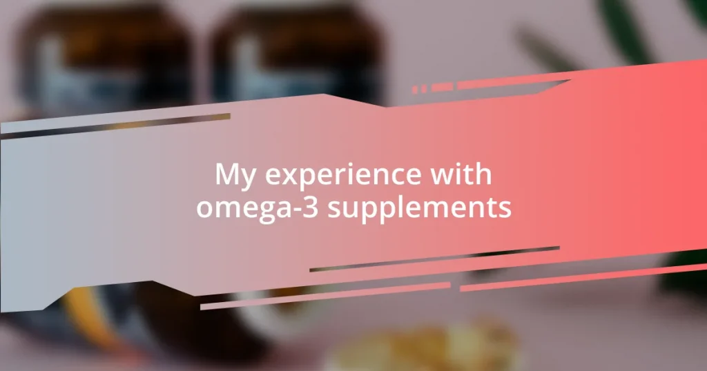 My experience with omega-3 supplements