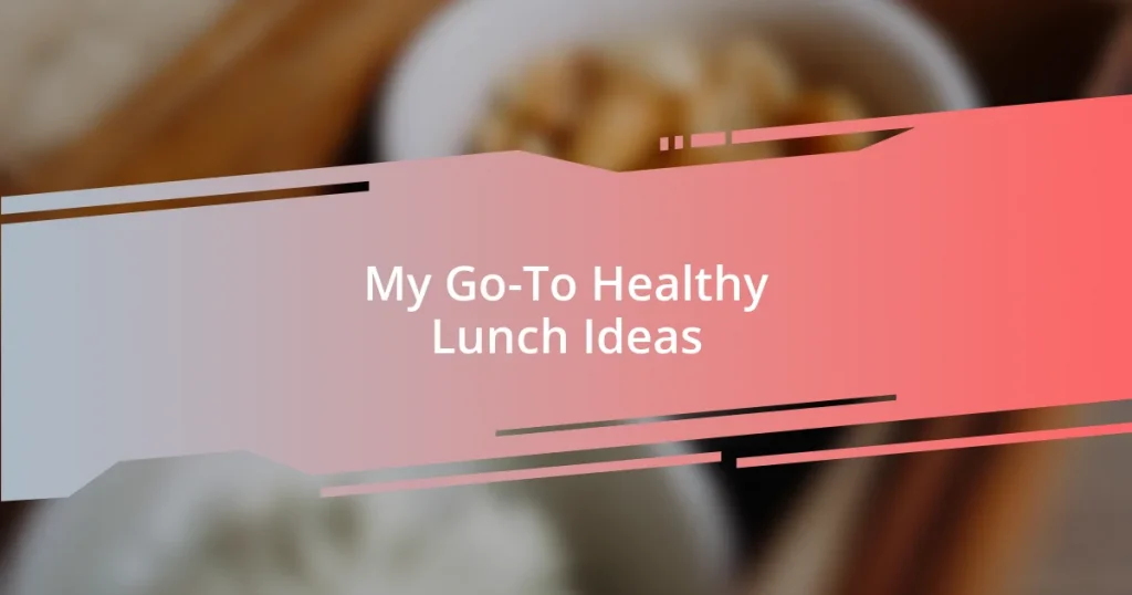 My Go-To Healthy Lunch Ideas