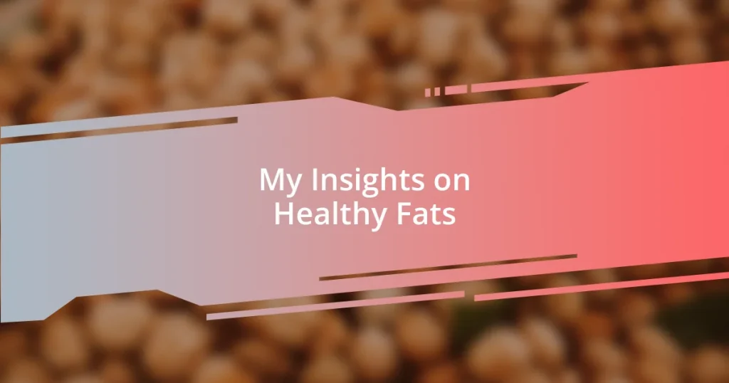 My Insights on Healthy Fats