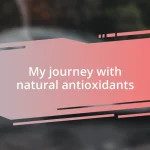 My journey with natural antioxidants