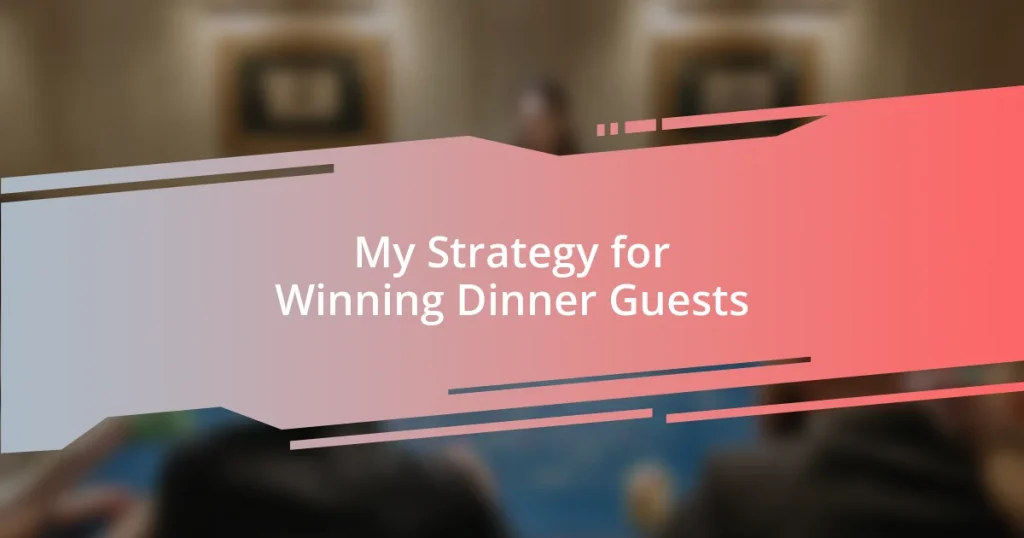 My Strategy for Winning Dinner Guests