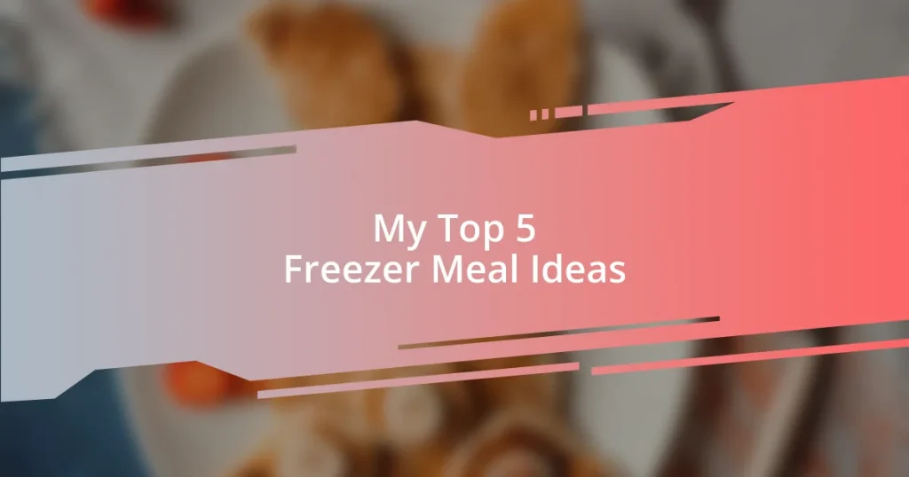 My Top 5 Freezer Meal Ideas