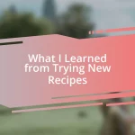 What I Learned from Trying New Recipes