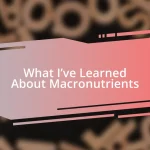 What I’ve Learned About Macronutrients