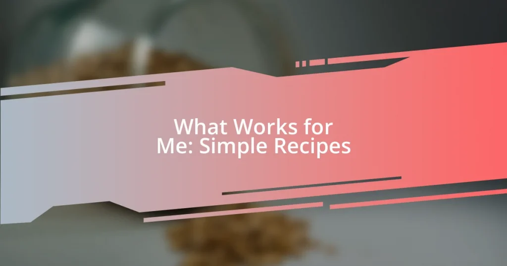 What Works for Me: Simple Recipes