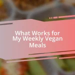 What Works for My Weekly Vegan Meals